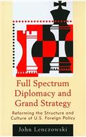 Full Spectrum Diplomacy and Grand Strategy: Reforming the Structure and Culture of U.S. Foreign Policy