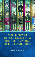 Noble Power in Scotland from the Reformation to the Revolution