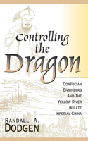 Controlling the Dragon: Confucian Engineers and the Yellow River in Late Imperial China