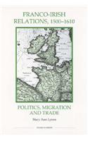 Franco-Irish Relations, 1500-1610: Politics, Migration and Trade