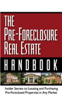 The Pre-Foreclosure Real Estate Handbook: Insider Secrets to Locating and Purchasing Pre-Foreclosed Properties in Any Market