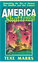 America Shattered; Unmasking the Plot to Destroy Our Families and Our Country