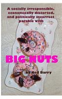 socially irresponsible, economically distorted, and politically incorrect parable with BIG NUTS