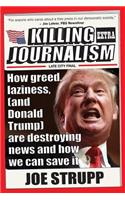 Killing Journalism: How Greed, Laziness (and Donald Trump) Are Destroying News, and How We Can Save It