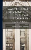 War Vegetable Gardening and the Home Storage of Vegetables ..