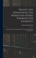 Tracht und Bewaffnung des römischen Heeres während der Kaiserzeit