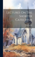 Lectures On The Shorter Catechism