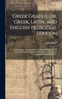 Greek Gradus, or, Greek, Latin, and English Prosodial Lexicon