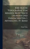 Kirchliche Topographie von Mähren, meist nach Ukunden und handschriften. I. Abtheilung. IV. Band