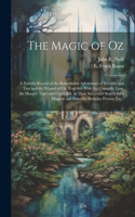 Magic of Oz; a Faithful Record of the Remarkable Adventures of Dorothy and Trot and the Wizard of Oz, Together With the Cowardly Lion, the Hungry Tiger and Cap'n Bill, in Their Successful Search for a Magical and Beautiful Birthday Present For...