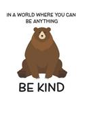 In A World Where You Can Be Anything Be Kind: Cute Bears Lovers Journal / Notebook / Diary / Birthday Gift (6x9 - 110 Blank Lined Pages)