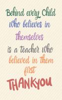 Behind every child who believed in themselves is a teacher who believed in them first Thank you