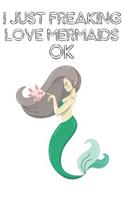 I Just Freaking Love Mermaids Ok: Cute Mermaids Lovers Journal / Notebook / Diary / Birthday Gift (6x9 - 110 Blank Lined Pages)