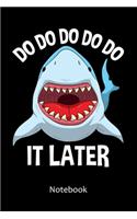 Do Do Do Do Do It Later Notebook