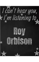 I can't hear you, I'm listening to Roy Orbison creative writing lined notebook