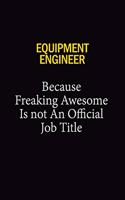 Equipment Engineer Because Freaking Awesome Is Not An Official Job Title