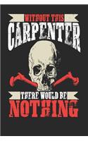 Without This Carpenter There Would Be Nothing: Carpenter Notebook Carpenter Journal Handlettering Logbook 110 Journal Paper Pages 6 X 9