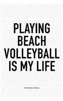 Playing Beach Volleyball Is My Life: A 6x9 Inch Matte Softcover Diary Notebook with 120 Blank Lined Pages and a Funny Gaming Sports Cover Slogan