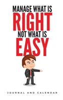 Manage What Is Right Not What Is Easy: Blank Lined Journal With Calendar For Management