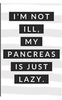 I'm Not Ill My Pancreas Is Just Lazy