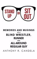 Stand Up or Sit Out: Memories and Musings of a Blind Wrestler, Runner and All-around Regular Guy