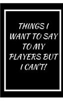 Things I Want to Say to My Players But I Can't