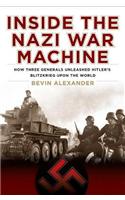 Inside the Nazi War Machine: How Three Generals Unleashed Hitler's Blitzkrieg Upon the World