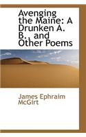 Avenging the Maine: A Drunken A. B., and Other Poems: A Drunken A. B., and Other Poems