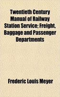 Twentieth Century Manual of Railway Station Service; Freight, Baggage and Passenger Departments: (English)
