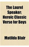 The Laurel Speaker; Heroic Classic Verse for Boys