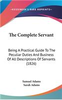 The Complete Servant: Being A Practical Guide To The Peculiar Duties And Business Of All Descriptions Of Servants (1826)(English)