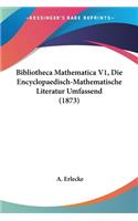 Bibliotheca Mathematica V1, Die Encyclopaedisch-Mathematische Literatur Umfassend (1873): (German)