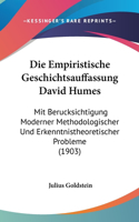 Die Empiristische Geschichtsauffassung David Humes: Mit Berucksichtigung Moderner Methodologischer Und Erkenntnistheoretischer Probleme (1903)