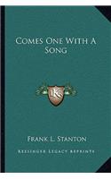 Comes One with a Song