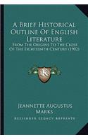 Brief Historical Outline of English Literature: From the Origins to the Close of the Eighteenth Century (1902)