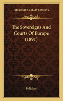 The Sovereigns And Courts Of Europe (1891): (English)