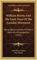 William Morris And The Early Days Of The Socialist Movement: Being Reminiscences Of Morris' Work As A Propagandist (1921)