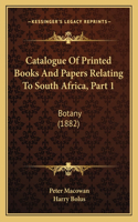 Catalogue Of Printed Books And Papers Relating To South Africa, Part 1