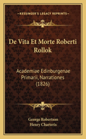 De Vita Et Morte Roberti Rollok: Academiae Edinburgenae Primarii, Narrationes (1826)(Latin)