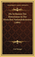 Irrthumer Des Historismus In Der Deutschen Nationalokonomie (1884)
