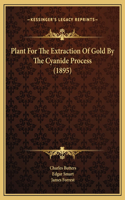 Plant For The Extraction Of Gold By The Cyanide Process (1895)
