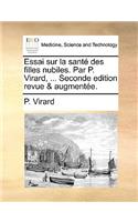 Essai Sur La Sant Des Filles Nubiles. Par P. Virard, ... Seconde Edition Revue & Augmente.