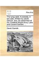 The Lying Valet. a Comedy, in Two Acts. Written by David Garrick, Esq. as Performed at the Theatres Royal Drury Lane and Covent-Garden. ...: (English)