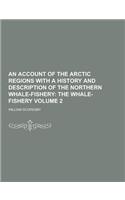 An Account of the Arctic Regions with a History and Description of the Northern Whale-Fishery Volume 2