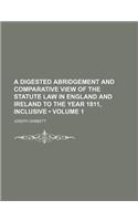 A Digested Abridgement and Comparative View of the Statute Law in England and Ireland to the Year 1811, Inclusive (Volume 1)