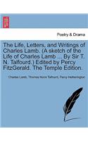 Life, Letters, and Writings of Charles Lamb. (a Sketch of the Life of Charles Lamb ... by Sir T. N. Talfourd.) Edited by Percy Fitzgerald. the Temple Edition.