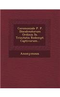 Ceremoniale P. P. Discalceatorum Ordinis SS. Trinitatis Redempt. Captivorum...