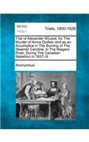 Trial of Alexander M'Leod, for the Murder of Amos Durfee; And as an Accomplice in the Burning of the Steamer Caroline, in the Niagara River, During the Canadian Rebellion in 1837--8