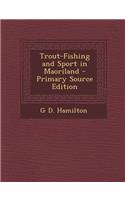 Trout-Fishing and Sport in Maoriland - Primary Source Edition