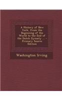 A History of New York, from the Beginning of the World to the End of the Dutch Dynasty ...